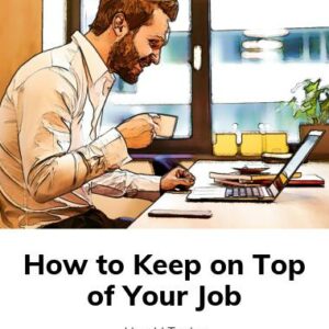 How to Keep on Top of Your Job