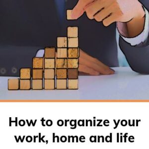 How to organize your work, home and life