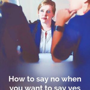 How to say no when you want to say yes