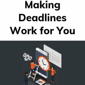 Making Deadlines Work for You