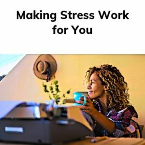 Making Stress Work for You