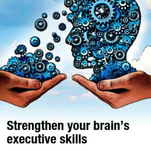 Strengthen your brain’s executive skills